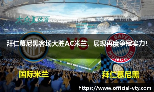 拜仁慕尼黑客场大胜AC米兰，展现再度争冠实力！