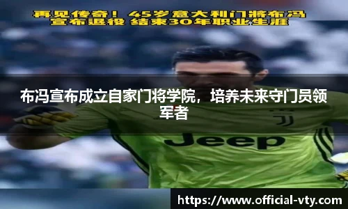布冯宣布成立自家门将学院，培养未来守门员领军者