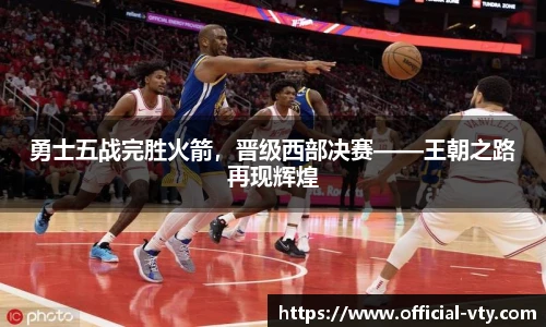 勇士五战完胜火箭，晋级西部决赛——王朝之路再现辉煌