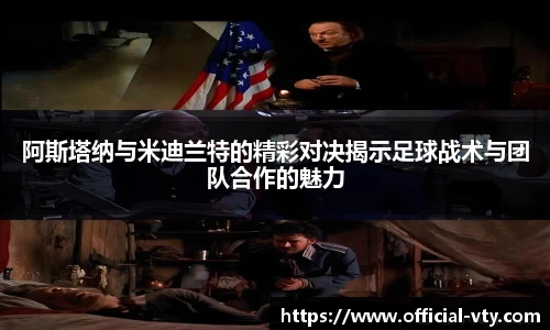 阿斯塔纳与米迪兰特的精彩对决揭示足球战术与团队合作的魅力