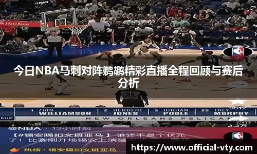 今日NBA马刺对阵鹈鹕精彩直播全程回顾与赛后分析
